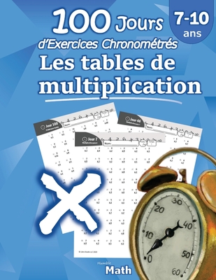 Les tables de multiplication - 100 Jours d'Exercices Chronom?tr?s: CE2 / CM1 7-10 ans, Exercices de Math?matiques, Multiplication - Chiffres 0-12, Probl?mes Reproductibles pour s'entrainer - Avec Corrig? - Math, Humble
