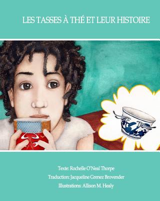 Les Tasses ? th? et leur histoire: The Tales of Teacups; French - Brovender, Jacqueline Grenez (Translated by), and Healy, Allison Meredith (Illustrator), and Lancaster, Melinda