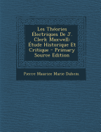 Les Theories Electriques de J. Clerk Maxwell: Etude Historique Et Critique - Duhem, Pierre Maurice Marie