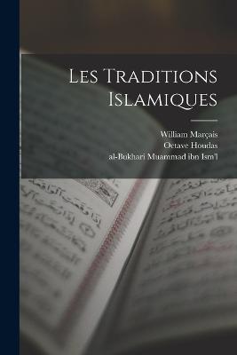 Les Traditions Islamiques - Marais, William, and Houdas, Octave, and Muammad Ibn Ism'l, Al-Bukhari (Creator)