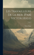 Les travailleurs de la mer. [Par] Victor Hugo; Tome 2