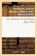 Les ?trennes de la St Jean . 2 ?dition, Rev??, Corrig?e & Augment?e: Par Les Auteurs de Plusieurs Morceaux d'Esprit