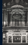 Les Trois Filles de M. DuPont: Com?die En Quatre Actes