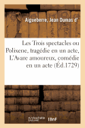 Les Trois Spectacles Ou Polixene, Tragdie En Un Acte, l'Avare Amoureux, Comdie En Un Acte: Pan Et Doris, Pastorale Hroque, En Un Acte, Avec Un Prologue