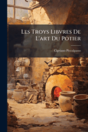 Les Troys Libvres De L'art Du Potier