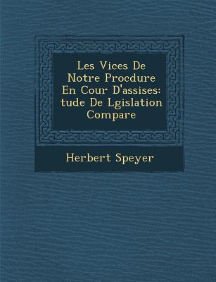 Les Vices de Notre Proc Dure En Cour D'Assises: Tude de L Gislation Compar E - Speyer, Herbert