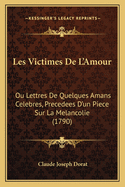 Les Victimes De L'Amour: Ou Lettres De Quelques Amans Celebres, Precedees D'un Piece Sur La Melancolie (1790)