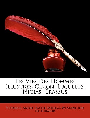 Les Vies Des Hommes Illustres: Cimon. Lucullus. Nicias. Crassus - Dacier, Andr, and Wennington, William, and Illustrator, William