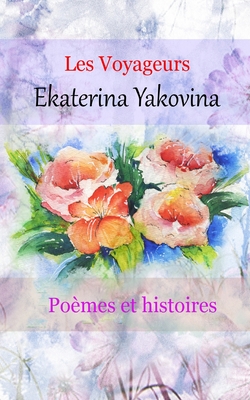 Les voyageurs: Po?mes et histoires. L'amour c'est une recherche de l'immortalit?. - Yakovina, Ekaterina