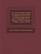 Les Vrais Principes Opposes Aux Erreurs Du Xixe Siecle: Ou Notions Postives Sur Les Points Fondamentaux de La Philosophie, de La Politique, Et de La Religion - Bonald, Louis-Gabriel-Ambroise