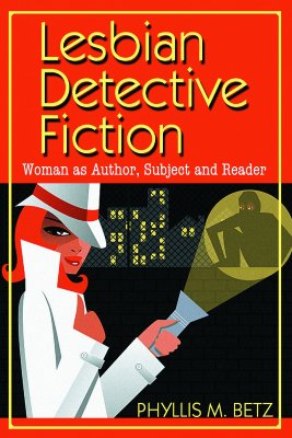 Lesbian Detective Fiction: Woman as Author, Subject and Reader - Betz, Phyllis M