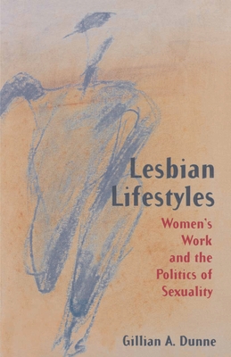 Lesbian Lifestyles: Women's Work and the Politics of Sexuality - Dunne, Gillian A.