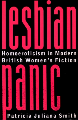 Lesbian Panic: Homoeroticism in Modern British Women's Fiction - Smith, Patricia Juliana