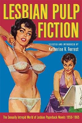 Lesbian Pulp Fiction: The Sexually Intrepid World of Lesbian Paperback Novels 1950-1965 - Forrest, Katherine V (Editor)