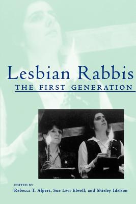 Lesbian Rabbis: The First Generation - Alpert, Rebecca T (Editor), and Elwell, Sue Levi (Editor), and Idelson, Shirley (Editor)