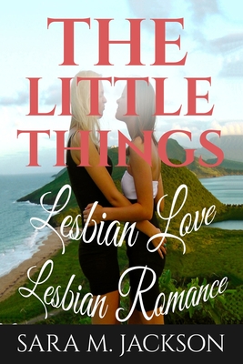 Lesbian Romance: Fiction Girls love Girls, Lesbian Love, Gay Love, Lesbian Ficti: The Little Thing Book is Romance, Love and Joy. - Jackson, Sara M