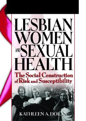 Lesbian Women and Sexual Health: The Social Construction of Risk and Susceptibility - Shelby, R Dennis, and Dolan, Kathleen