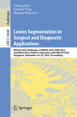 Lesion Segmentation in Surgical and Diagnostic Applications: MICCAI 2022 Challenges, CuRIOUS 2022, KiPA 2022 and MELA 2022, Held in Conjunction with MICCAI 2022, Singapore, September 18-22, 2022, Proceedings - Xiao, Yiming (Editor), and Yang, Guanyu (Editor), and Song, Shuang (Editor)