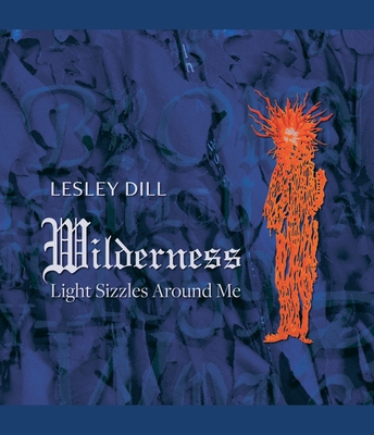 Lesley Dill, Wilderness: Light Sizzles Around Me - Figge Art Museum (Editor)