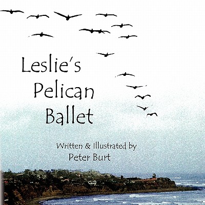 Leslie's Pelican Ballet: I Have Been to the Sea - Burt, Peter