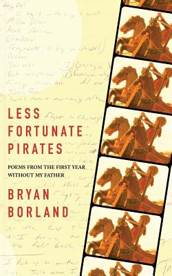 Less Fortunate Pirates: Poems from the First Year Without My Father - Borland, Bryan