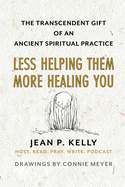 Less Helping Them / More Healing You: The Transcendent Gift of an Ancient Spiritual Practice