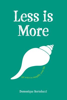 Less is More: 101 Ways to Simplify Your Life - Bertolucci, Domonique