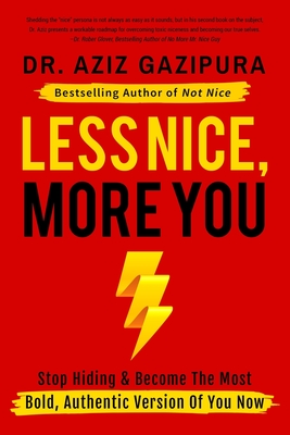 Less Nice, More You: Stop Hiding & Become The Most Bold, Authentic Version Of You Now - Gazipura Psyd, Aziz