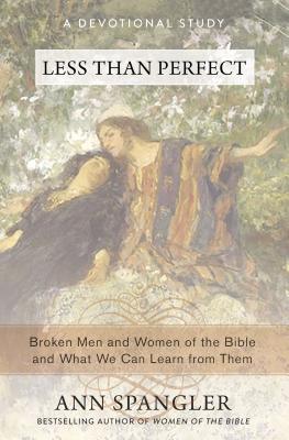 Less Than Perfect: Broken Men and Women of the Bible and What We Can Learn from Them - Spangler, Ann