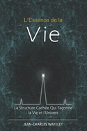 L'Essence de la Vie: La Structure Cache Qui Faonne la Vie et l'Univers