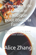 L'essentiel de la cuisine asiatique pour toute la famille: Recettes rapides et faciles avec des ingrdients simples pour un plaisir asiatique