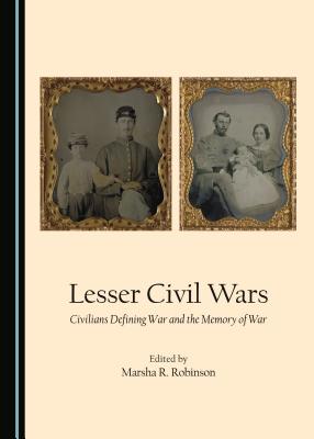 Lesser Civil Wars: Civilians Defining War and the Memory of War - Robinson, Marsha R.