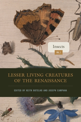 Lesser Living Creatures of the Renaissance: Volume 1, Insects - Botelho, Keith (Editor), and Campana, Joseph (Editor)