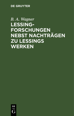 Lessing-Forschungen Nebst Nachtragen Zu Lessings Werken - Wagner, Bruno Alwin