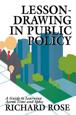 Lesson-Drawing in Public Policy: A Guide to Learning Across Time and Space - Rose, Richard