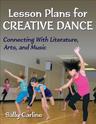 Lesson Plans for Creative Dance: Connecting with Literature, Arts, and Music - Carline, Sally