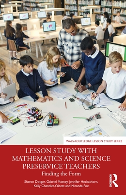 Lesson Study with Mathematics and Science Preservice Teachers: Finding the Form - Dotger, Sharon (Editor), and Matney, Gabriel (Editor), and Heckathorn, Jennifer (Editor)