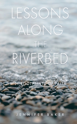 Lessons Along The Riverbed: 31 Footprints of Faith - Baker, Jennifer