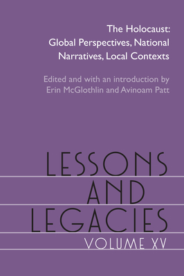 Lessons and Legacies XV: The Holocaust; Global Perspectives, National Narratives, Local Contexts - McGlothlin, Erin (Editor), and Patt, Avinoam (Editor), and Eppelsheimer, Natalie (Contributions by)