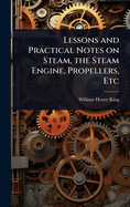 Lessons and Practical Notes on Steam, the Steam Engine, Propellers, [Etc.]