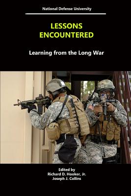 Lessons Encountered: Learning From The Long War - University, National Defense, and Collins, Joseph J, and Hooker, Richard D, Jr.