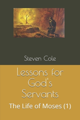 Lessons for God's Servants: The Life of Moses (1) - Cole, Steven J