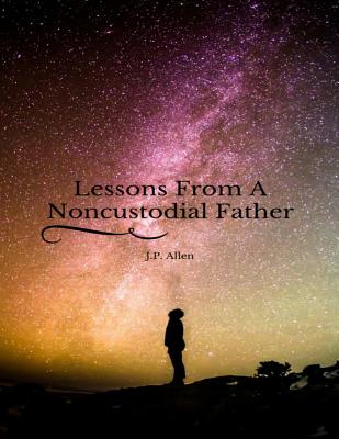 Lessons From A Noncustodial Father - Allen, J P