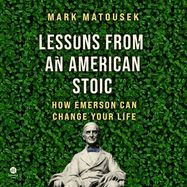 Lessons from an American Stoic: How Emerson Can Change Your Life