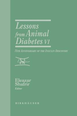 Lessons from Animal Diabetes VI: 75th Anniversary of the Insulin Discovery - Shafrir, Eleazar