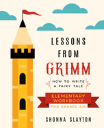 Lessons From Grimm: How to Write a Fairy Tale Elementary School Workbook Grades 3-5