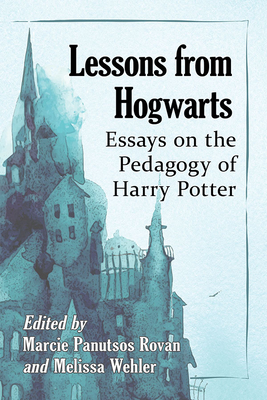 Lessons from Hogwarts: Essays on the Pedagogy of Harry Potter - Rovan, Marcie Panutsos (Editor), and Wehler, Melissa (Editor)