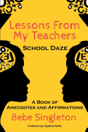 Lessons From My Teachers: School DAZE: A Book of Anecdotes & Affirmations