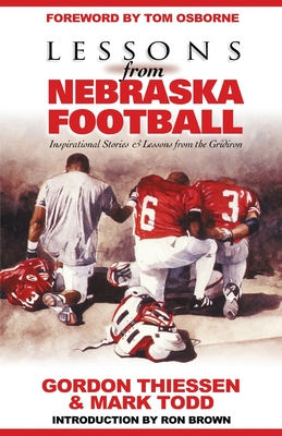 Lessons from Nebraska Football: Inspirational Stories & Lessons from the Gridiron - Gordon, Thiessen, and Mark, Todd