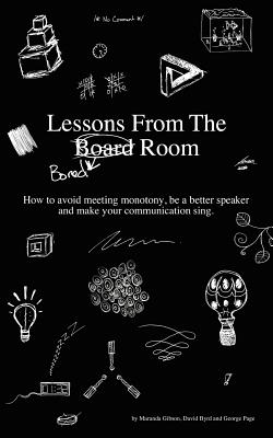 Lessons from the Bored Room: How to avoid meeting monotony, be a better speaker, and make your communication sing - Byrd, David, and Page, George, and Weeden, Larry (Editor)